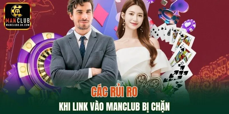 Các rủi ro khi link vào MANCLUB bị chặn