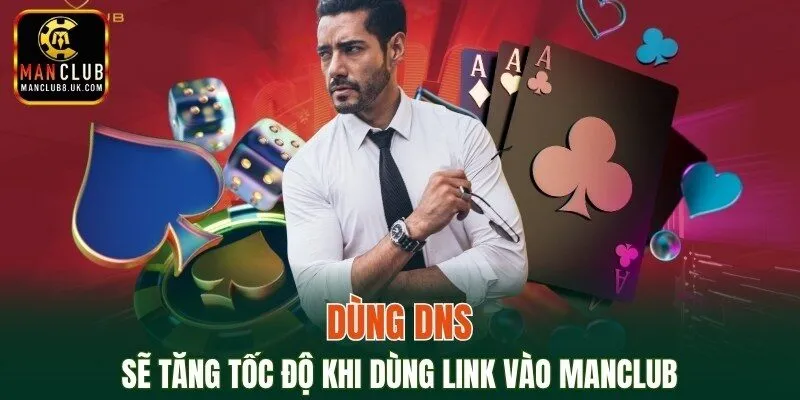 Dùng DNS sẽ tăng tốc độ khi dùng link vào MANCLUB