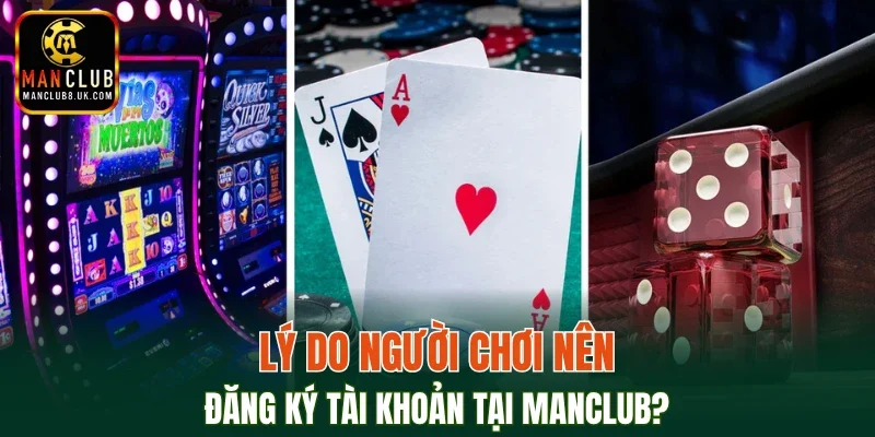 Lý do người chơi nên đăng ký tài khoản tại MANCLUB?