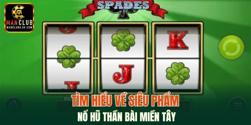 Tìm hiểu về siêu phẩm Nổ Hũ Thần Bài Miền Tây