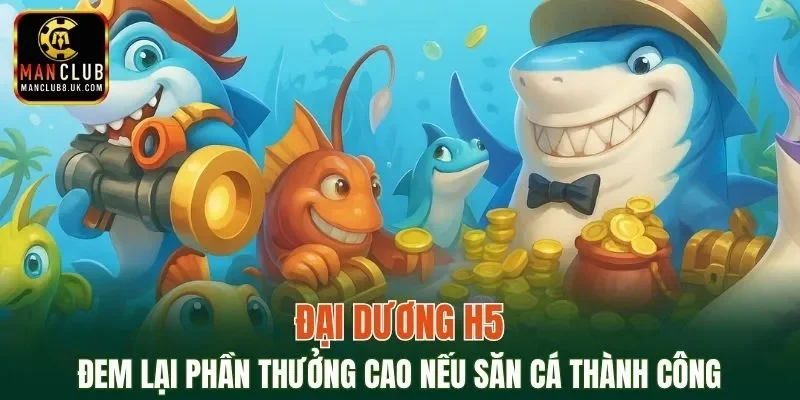 Tựa săn cá H5 đem lại phần thưởng cao