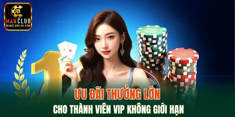 Ưu đãi thưởng lớn cho thành viên VIP không giới hạn